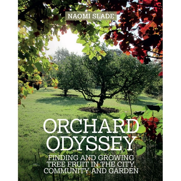 An Orchard Odyssey : Finding and growing tree fruit in your garden, community and beyond (Hardcover)