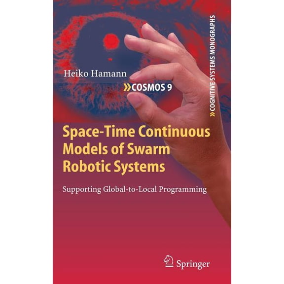 Cognitive Systems Monographs Space-Time Continuous Models of Swarm Robotic Systems: Supporting Global-To-Local Programming, Book 9, (Hardcover)