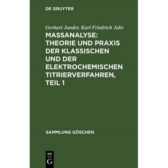 Sammlung Göschen: Maßanalyse: Theorie Und Praxis Der Klassischen Und Der Elektrochemischen Titrierverfahren, Teil 1 (Hardcover)