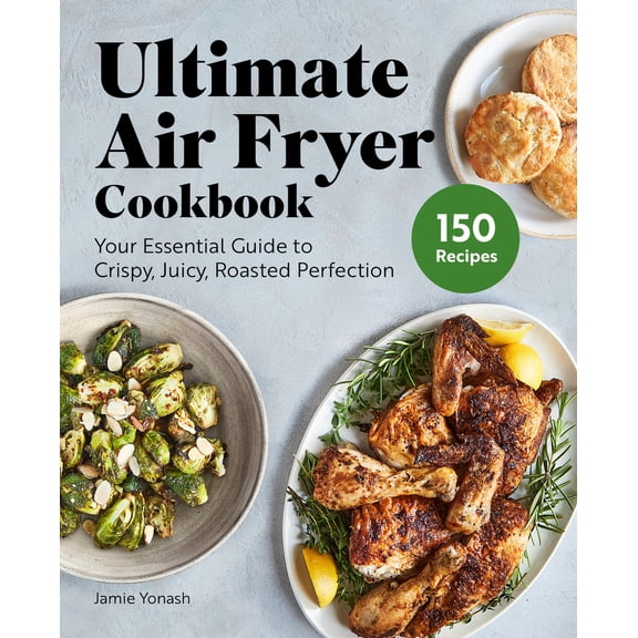 Pre-Owned Ultimate Air Fryer Cookbook: Your Essential Guide to Crispy, Juicy, Roasted Perfection (Paperback) 1648767443 9781648767449