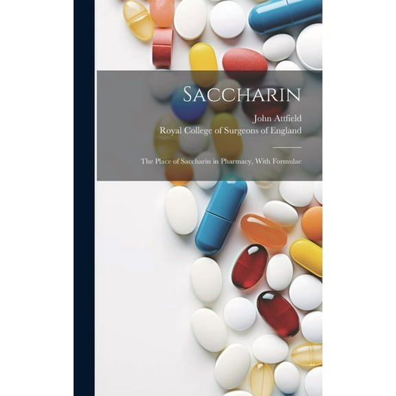 Saccharin : the Place of Saccharin in Pharmacy, With Formulae (Hardcover)