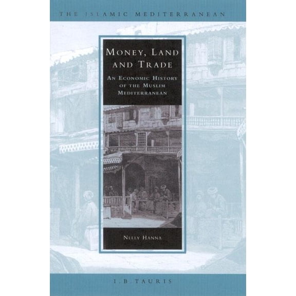 Islamic Mediterranean Money, Land and Trade: An Economic History of the Muslim Mediterranean, (Hardcover)