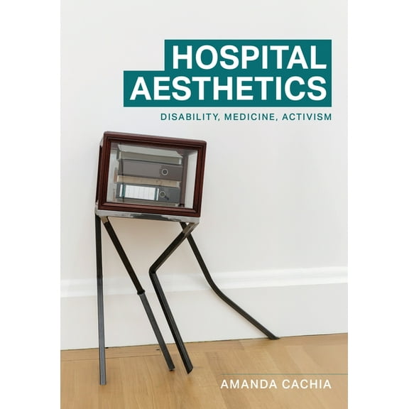 Hospital Aesthetics: Disability, Medicine, Activism, (Hardcover)