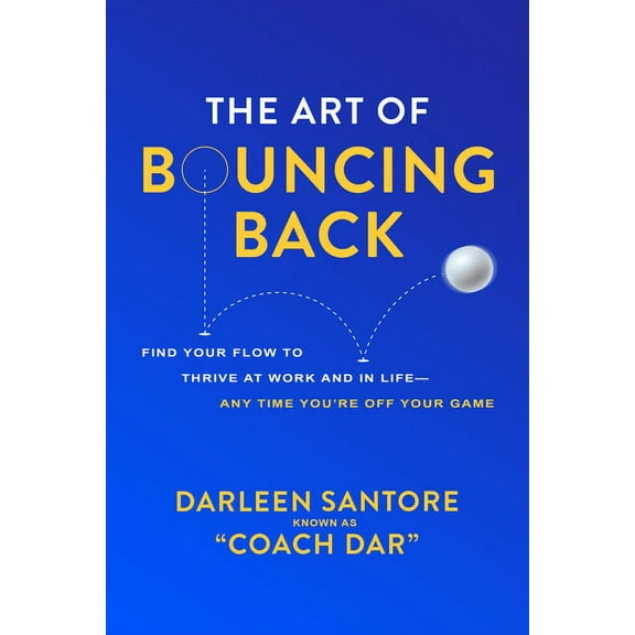 The Art of Bouncing Back: Find Your Flow to Thrive at Work and in Life -- Any Time You're Off Your Game, (Hardcover)