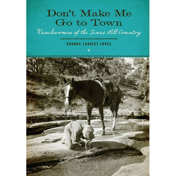 M. K. Brown Range Life Series: Don’t Make Me Go to Town : Ranchwomen of the Texas Hill Country (Hardcover)