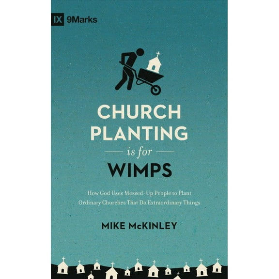 Church Planting Is for Wimps: How God Uses Messed-Up People to Plant Ordinary Churches That Do Extraordinary Things (Redesign) (Paperback)