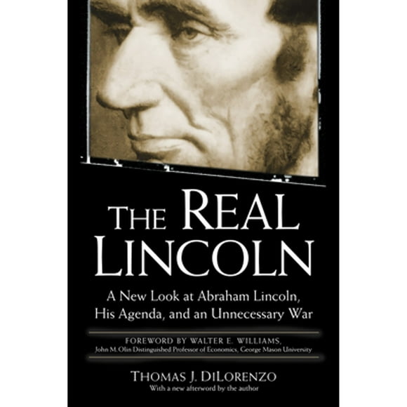 Pre-Owned The Real Lincoln: A New Look at Abraham Lincoln, His Agenda, and an Unnecessary War (Paperback 9780761526469) by Thomas J Dilorenzo