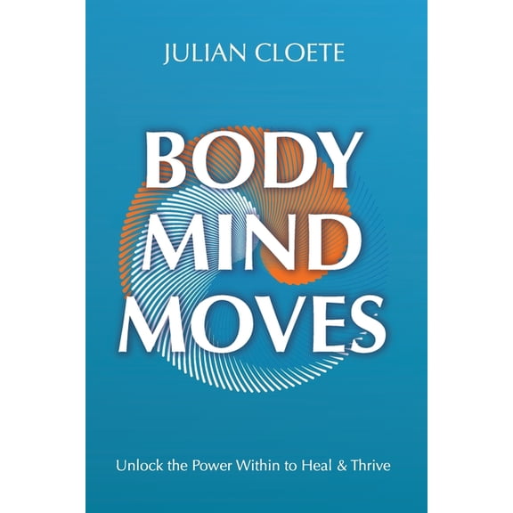 Body Mind Moves: Unlock the Power Within to Heal & Thrive, (Paperback)