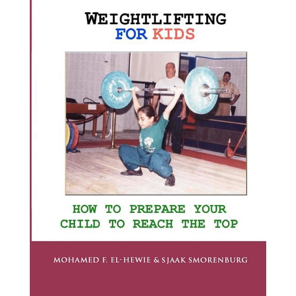 Weightlifting For Kids: How To Prepare Your Child To Reach The Top, (Paperback)