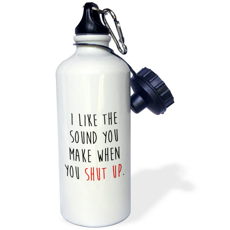 3dRose I like the sound you make when you shut up. Funny quote. - Water  Bottle, 21-ounce 