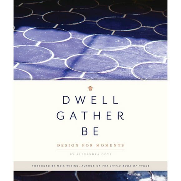 Pre-Owned Dwell, Gather, Be: Design for Moments (Hardcover 9781944515607) by Alexandra Gove, Blue Star Press (Producer)