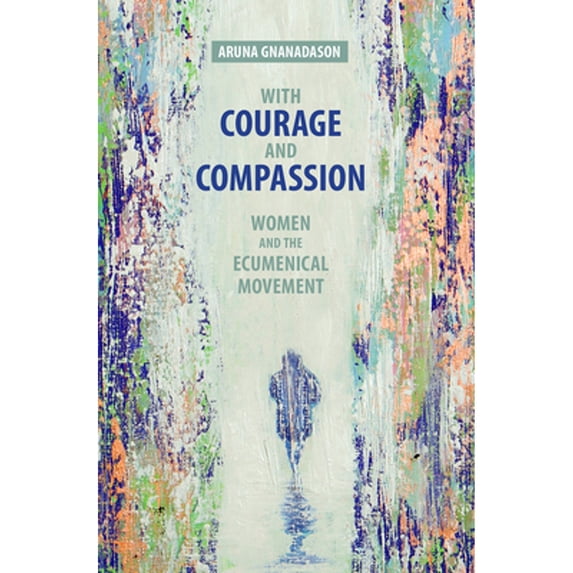 Pre-Owned With Courage and Compassion: Women and the Ecumenical Movement (Paperback) by Aruna Gnanadason