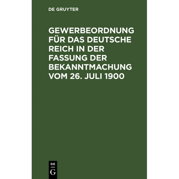 Gewerbeordnung FÃ¼r Das Deutsche Reich in Der Fassung Der Bekanntmachung Vom 26. Juli 1900: Text-Ausgabe Mit AusfÃ¼hrliche, (Hardcover)