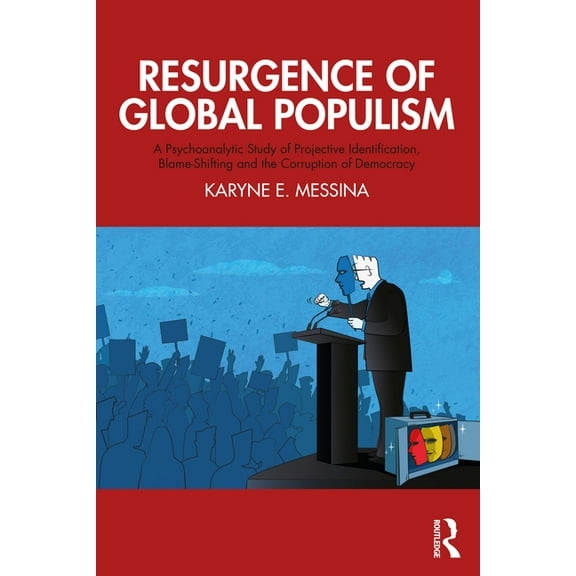 Resurgence of Global Populism: A Psychoanalytic Study of Projective Identification, Blame-Shifting and the Corruption of, (Paperback)