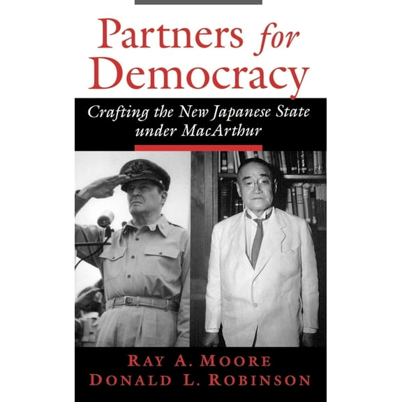 Partners for Democracy: Crafting the New Japanese State Under MacArthur, (Hardcover)