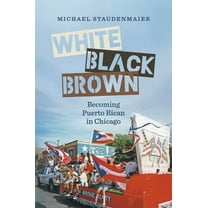 Latinx Histories White, Black, Brown: Becoming Puerto Rican in Chicago, (Paperback)