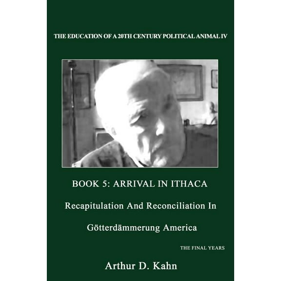 The Education of a 20th Century Political Animal IV : Recapitulation And Reconciliation In Gotterdammerung America (Paperback)