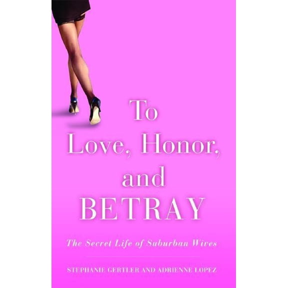 To Love, Honor, and Betray: The Secret Life of Suburban Wives, (Paperback)