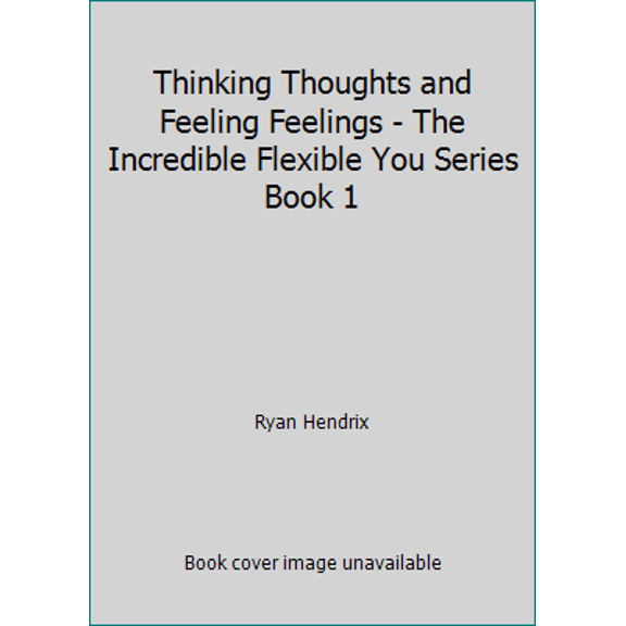 Pre-Owned Thinking Thoughts and Feeling Feelings - The Incredible Flexible You Series Book 1 by Ryan Hendrix (Paperback), English