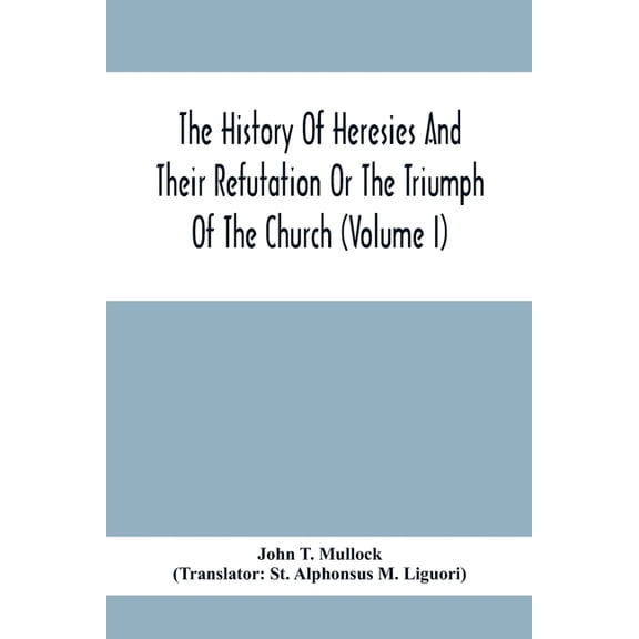 The History Of Heresies And Their Refutation Or The Triumph Of The Church (Volume I), (Paperback)
