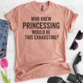 thumbnail image 2 of Who Knew Princessing Would Be This Exhausting T-shirt, Unisex Women's Shirt, Princess Shirt, Heather Sunset, Medium, 2 of 6