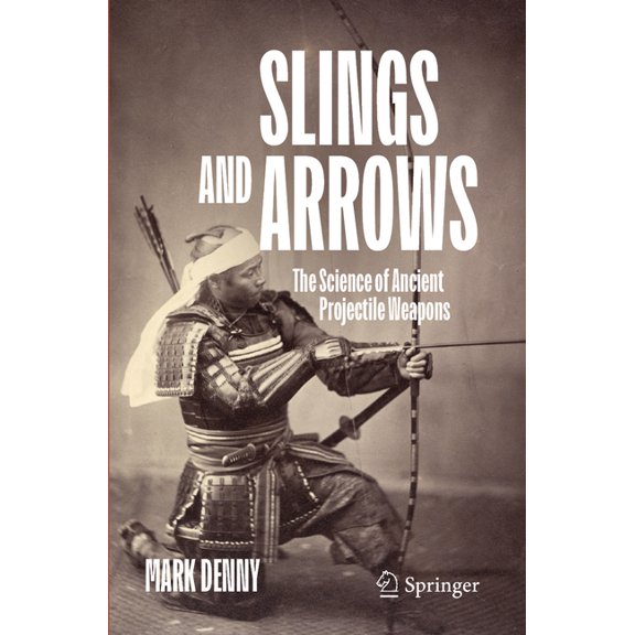 Slings and Arrows: The Science of Ancient Projectile Weapons, (Paperback)