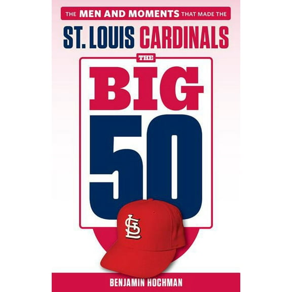 Big 50 The Big 50: St. Louis Cardinals: The Men and Moments That Made the St. Louis Cardinals, (Paperback)