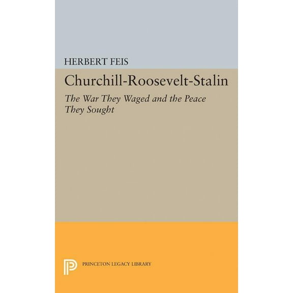 Princeton Legacy Library Churchill-Roosevelt-Stalin: The War They Waged and the Peace They Sought, Book 1893, (Paperback)