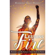 Lessons from the Fire : Kicking and Screaming from Fear to Faith (Paperback)