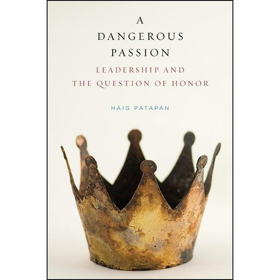 A Dangerous Passion: Leadership and the Question of Honor, (Hardcover)