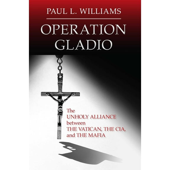 Operation Gladio: The Unholy Alliance between the Vatican, the CIA, and the Mafia, (Paperback)