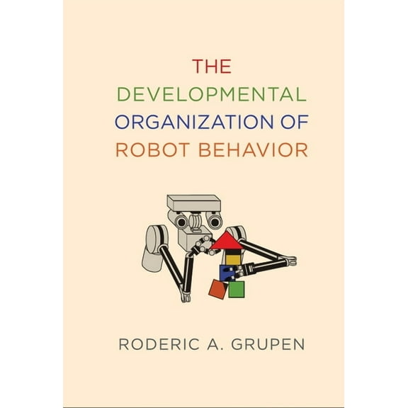Intelligent Robotics and Autonomous Agen The Developmental Organization of Robot Behavior, (Hardcover)