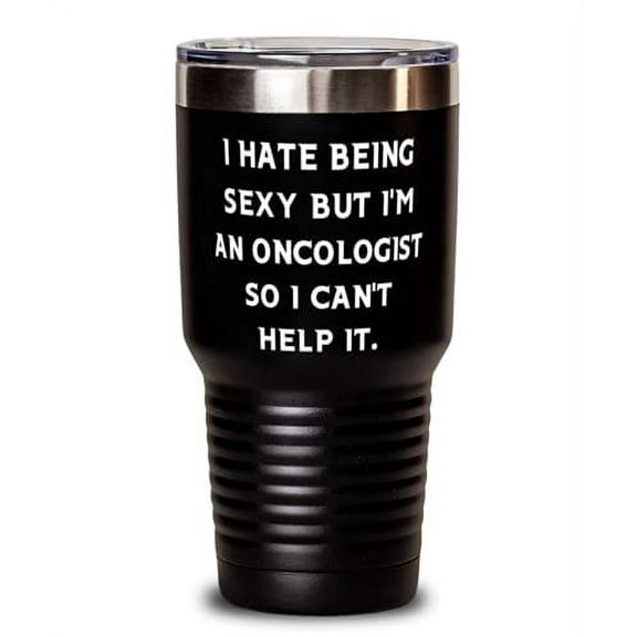 Sarcasm Oncologist, I Hate Being Sexy but I'm an Oncologist So I Can't Help It, Special 30oz Tumbler For Coworkers From Coworkers