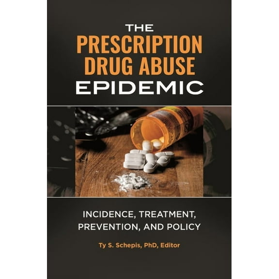 The Prescription Drug Abuse Epidemic: Incidence, Treatment, Prevention, and Policy, (Hardcover)