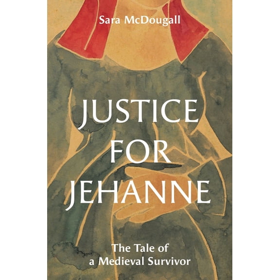 Justice for Jehanne: The Tale of a Medieval Survivor, (Hardcover)