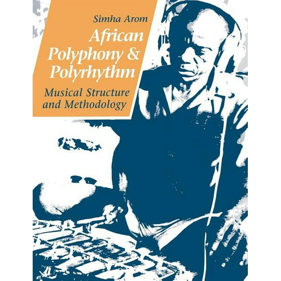 African Polyphony and Polyrhythm: Musical Structure and Methodology, (Paperback)