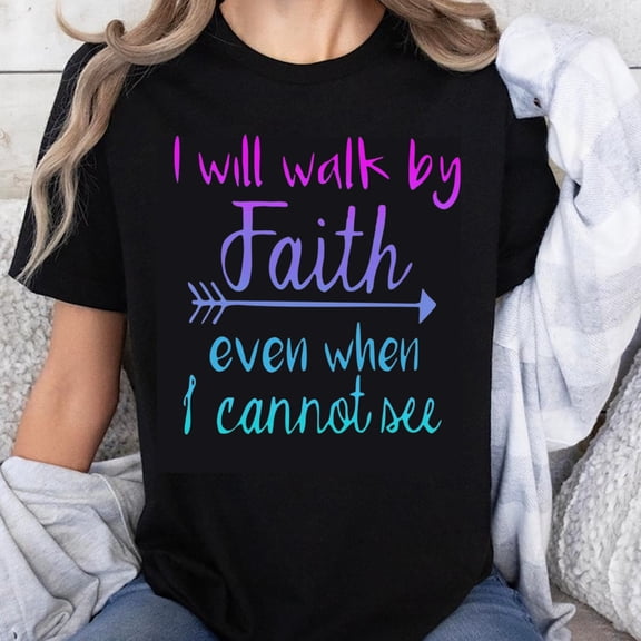 100% Cotton I Will Walk By Faith Even When I Cannot See Inspirational Christian Quote T-Shirt Women's Motivational Shirt Faith Based Apparel