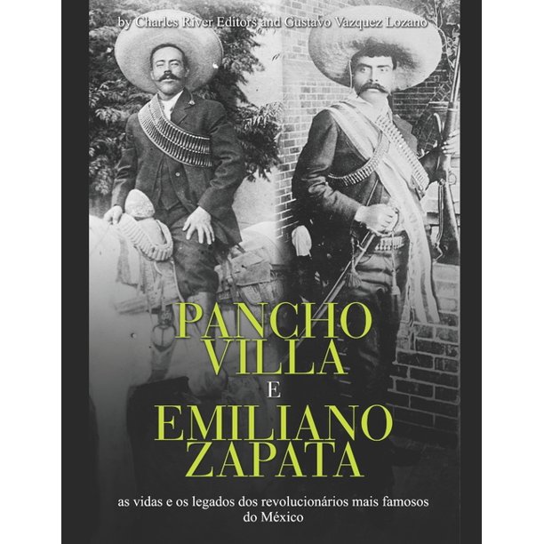 Pancho Villa E Emiliano Zapata As Vidas E Os Legados Dos Revolucionarios Mais Famosos Do Mexico Paperback Walmart Com Walmart Com