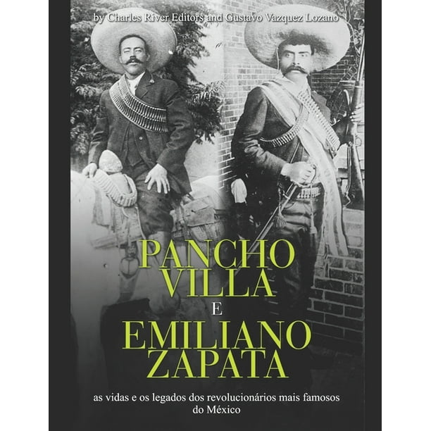Pancho Villa E Emiliano Zapata As Vidas E Os Legados Dos Revolucionarios Mais Famosos Do Mexico Paperback Walmart Com Pancho Villa E Emiliano Zapata As Vidas E Os Legados Dos Revolucionarios Mais Famosos Do Mexico Paperback Walmart Com