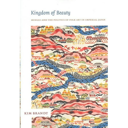 Asia-Pacific: Culture Politics and Society: Kingdom of Beauty : Mingei and the Politics of Folk Art in Imperial Japan (Paperback)
