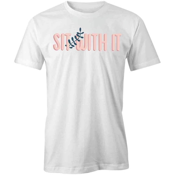 Sit With It T-Shirt | Cool Quote White Tee Gift