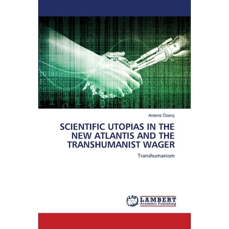 Scientific Utopias in the New Atlantis and the Transhumanist Wager (Paperback)