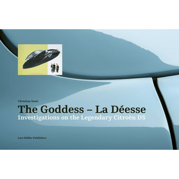 The Goddess--La DÃ©esse: Investigations on the Legendary CitroÃ«n DS, (Hardcover)
