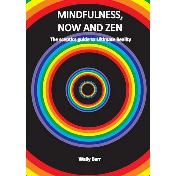 Mindfulness, Now and Zen: The sceptics guide to Ultimate Reality, (Paperback)