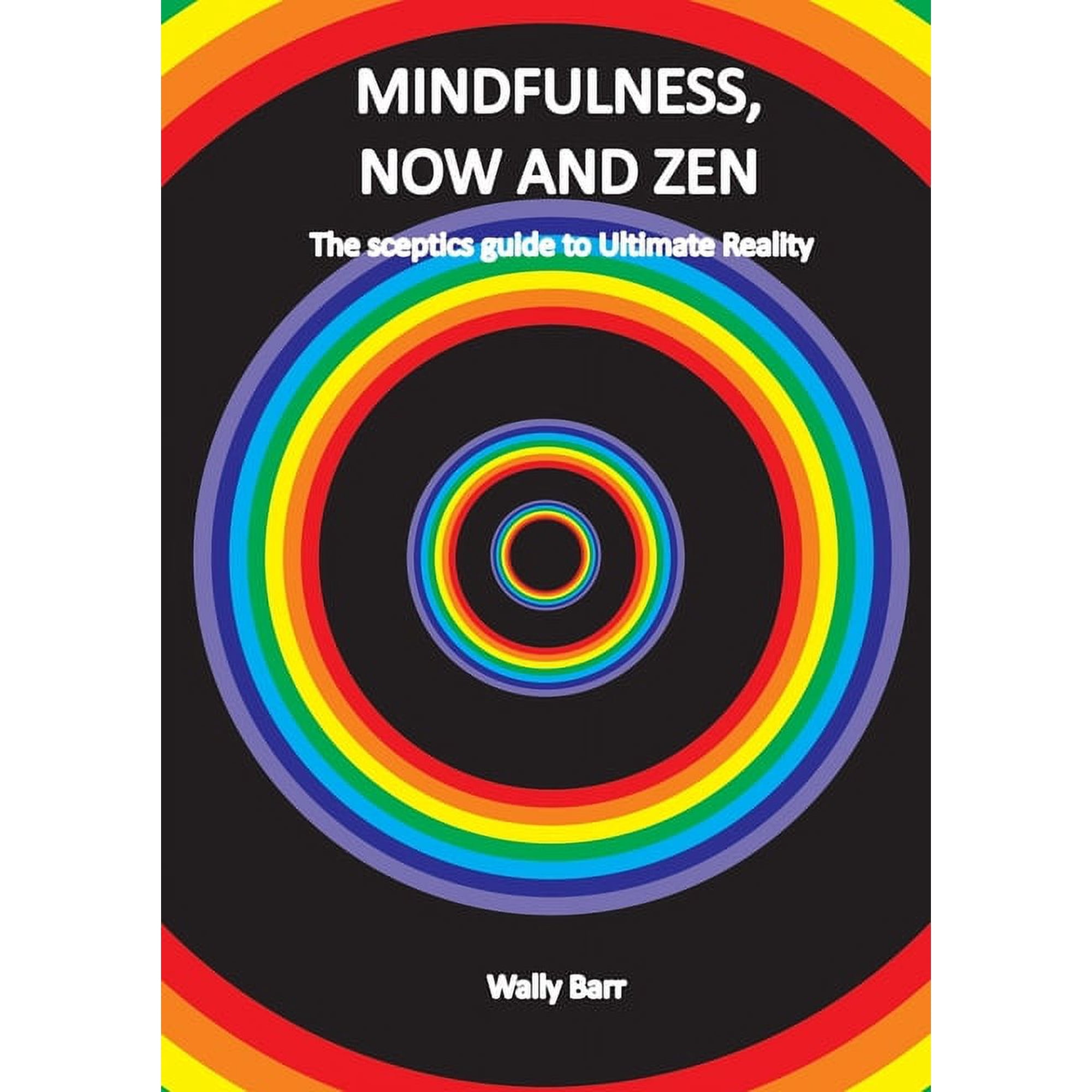 Mindfulness Now and Zen: The sceptics guide to Ultimate Reality (Paperback)