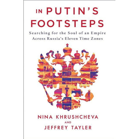 In Putin's Footsteps : Searching for the Soul of an Empire Across Russia's Eleven Time Zones