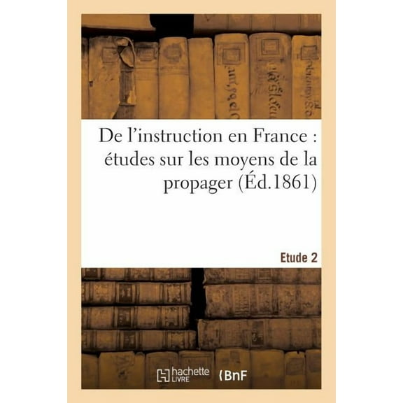 Sciences Sociales: de l'Instruction En France: Études Sur Les Moyens de la Propager. 2e Étude (Paperback)
