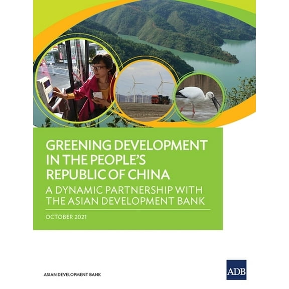 Greening Development in the People's Republic of China: A Dynamic Partnership with the Asian Development Bank, (Paperback)