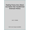 Pre-Owned Feeding Frenzy: How Attack Journalism Has Transformed American Politics (Paperback) 0029276357 9780029276358