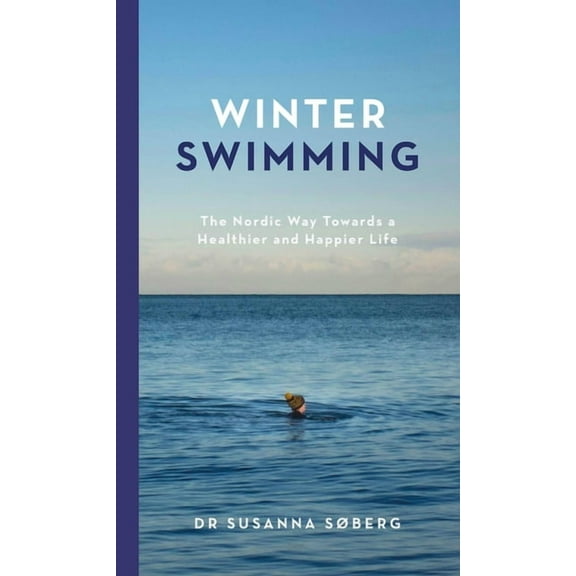 Winter Swimming: The Nordic Way Towards a Healthier and Happier Life, (Hardcover)